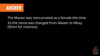 ANSWER
The Master was reincarnated as a female this time
So the name was changed from Master to Missy
(Short for mistress)
 