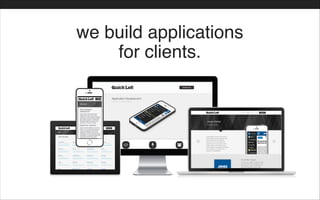 we build applications!
for clients.
 