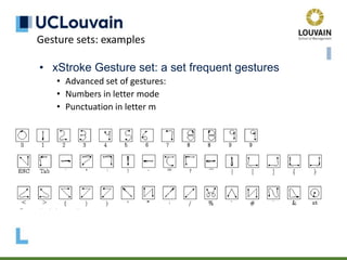 • xStroke Gesture set: a set frequent gestures
• Advanced set of gestures:
• Numbers in letter mode
• Punctuation in letter m
Gesture sets: examples
 