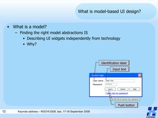 What is model-based UI design? What is a model? Finding the right model abstractions IS Describing UI widgets independently from technology Why? Identification label Input text Push button 