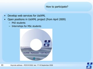 How to participate? Develop web services for UsiXML Open positions in UsiXML project (from April 2009) PhD students Internships for MSc students 