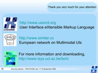 Thank you very much for your attention For more information and downloading, http://www.isys.ucl.ac.be/bchi   http://www.usixml.org User Interface eXtensible Markup Language http://www.similar.cc European network on Multimodal UIs 