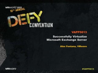 Successfully Virtualize
Microsoft Exchange Server
Alex Fontana, VMware
VAPP5613
#VAPP5613
 