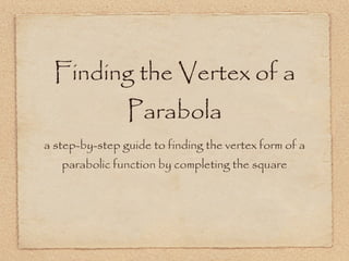 Finding the Vertex of a Parabola a step-by-step guide to finding the vertex form of a parabolic function by completing the square 