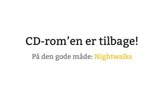 CD-rom’en er tilbage!
På den gode måde: Nightwalks
 