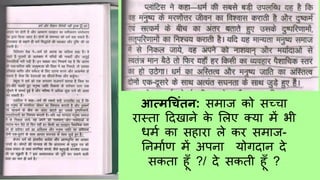 आत्मच िंतन: सर्माज को सच्चा
रास्िा दिखाने के शलए क्या र्में भी
धर्मम का सहारा ले कर सर्माज-
तनर्मामण र्में अपना योगिान िे
सकिा हूूँ ?/ िे सकिी हूूँ ?
 