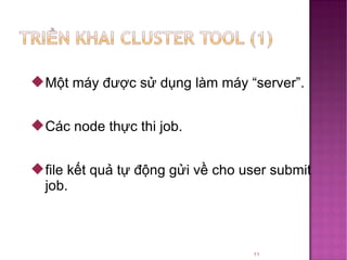 Một máy được sử dụng làm máy “server”.  Các node thực thi job. file kết quả tự động gửi về cho user submit job.  