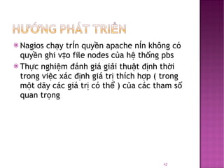 Nagios chạy trên quyền apache nên không có quyền ghi vào file nodes của hệ thống pbs Thực nghiệm đánh giá giải thuật định thời trong việc xác định giá trị thích hợp ( trong một dãy các giá trị có thể ) của các tham số quan trọng  