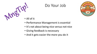 • All of it
• Performance Management is essential
• It’s not about being nice versus not nice
• Giving feedback is necessary
• And it gets easier the more you do it
Do Your Job
 