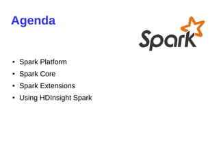 Agenda
● Spark Platform
● Spark Core
● Spark Extensions
● Using HDInsight Spark
 