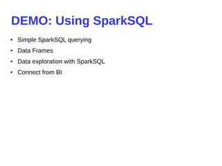 DEMO: Using SparkSQL
● Simple SparkSQL querying
● Data Frames
● Data exploration with SparkSQL
● Connect from BI
 