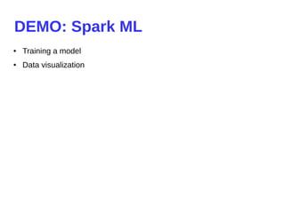 DEMO: Spark ML
● Training a model
● Data visualization
 