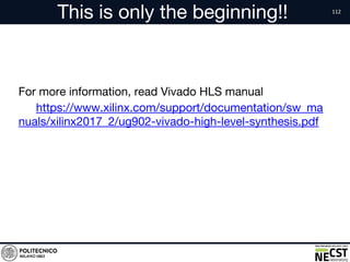 This is only the beginning!!
For more information, read Vivado HLS manual
https://www.xilinx.com/support/documentation/sw_ma
nuals/xilinx2017_2/ug902-vivado-high-level-synthesis.pdf
 