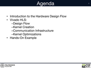 Agenda
• Introduction to the Hardware Design Flow
• Vivado HLS:
–Design Flow
–Kernel Creation
–Communication Infrastructure
–Kernel Optimizations
• Hands-On Example
 