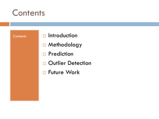 Contents
Contents  Introduction
 Methodology
 Prediction
 Outlier Detection
 Future Work
 