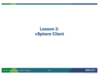 2-25 
© 2013 VMware Inc. All rights reserved 
VMware vSphere: Install, Configure, Manage 
Lesson 2: vSphere Client  