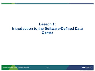 2-5 
© 2013 VMware Inc. All rights reserved 
VMware vSphere: Install, Configure, Manage 
Lesson 1: Introduction to the Software-Defined Data Center  