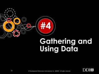 #4
Gathering and
Using Data
11

© Development Dimensions International, Inc., MMXIV. All rights reserved.

 