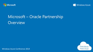 Windows Azure Conference 2014
Windows Azure Conference 2014
Microsoft – Oracle Partnership
Overview
 