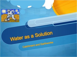 Water as a SolutionCatchment and Earthworks