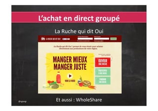 L’achat en direct groupé
                La Ruche qui dit Oui




@cgiorgi        Et aussi : WholeShare
 