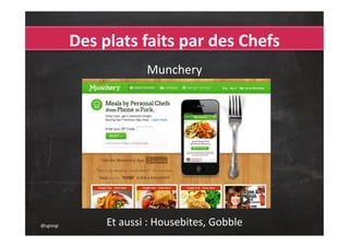 Des plats faits par des Chefs
                   Munchery




@cgiorgi   Et aussi : Housebites, Gobble
 