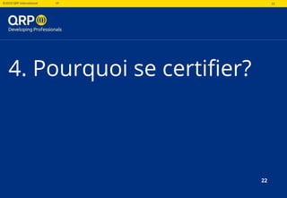 22©2019 QRP International VF 22
4. Pourquoi se certifier?
22
 