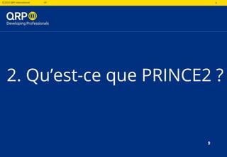 9©2019 QRP International VF 9
2. Qu’est-ce que PRINCE2 ?
9
 