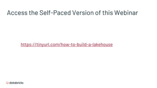 Access the Self-Paced Version of this Webinar
https://tinyurl.com/how-to-build-a-lakehouse
 