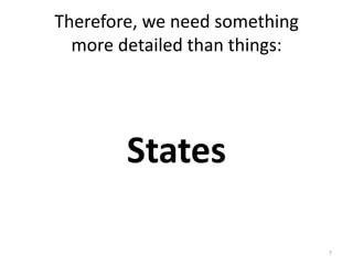 Therefore, we need something
more detailed than things:

States
7

 