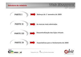 e-bit – todos os direitos reservados
88
e-bit – todos os direitos reservados
Copywrite e-bit – Todos os Direitos Reservados
8
Estrutura do relatório
PARTE I Balanço do 1° semestre de 2009
As marcas mais admiradasPARTE II
PARTE III
PARTE IV
Descentralização das lojas virtuais
Expectativas para o fechamento de 2009
 