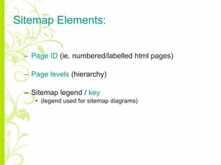 Sitemap Elements: Page ID  (ie. numbered/labelled html pages) Page levels  (hierarchy) Sitemap legend /  key  (legend used for sitemap diagrams) 