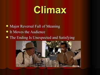 Climax
   Major Reversal Full of Meaning
   It Moves the Audience
   The Ending Is Unexpected and Satisfying
 