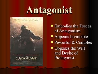 Antagonist
      Embodies the Forces
       of Antagonism
      Appears Invincible
      Powerful & Complex
      Opposes the Will
       and Desire of
       Protagonist
 