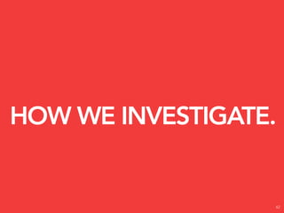 HOW WE INVESTIGATE.


                  62
 