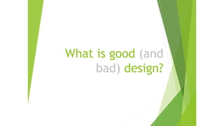 What is good (and
bad) design?
 