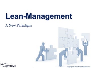 Lean-Management
A New Paradigm




                 copyright © 2010 Net Objectives Inc.
 