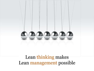 Lean thinking makes
Lean management possible
 