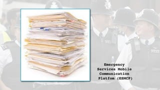 Emergency
Services Mobile
Communication
Platfom (ESMCP)
 