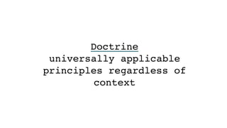 Doctrine
universally applicable
principles regardless of
context
 