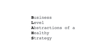 Business
Level
Abstractions of a
Healthy
Strategy
 