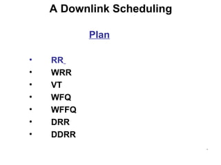 Plan RR   WRR VT WFQ WFFQ DRR DDRR A Downlink Scheduling 