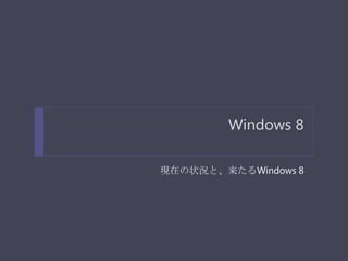 Windows 8

現在の状況と、来たるWindows 8
 