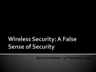 Wireless Security: A False Sense of SecurityBarCamp Melaka – 14th November 2009