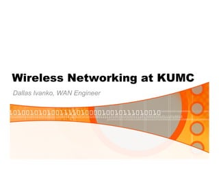 Wireless Networking at KUMC
Dallas Ivanko, WAN Engineer
 