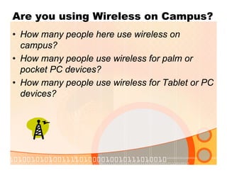 Are you using Wireless on Campus?
• How many people here use wireless on
campus?
• How many people use wireless for palm or
pocket PC devices?
• How many people use wireless for Tablet or PC
devices?
 