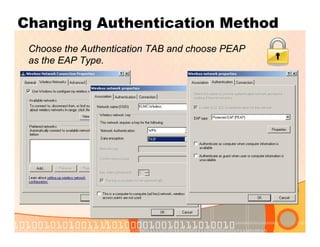 Changing Authentication Method
Choose the Authentication TAB and choose PEAP
as the EAP Type.
 