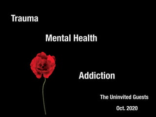 Trauma
Mental Health
Addiction
The Uninvited Guests
Oct. 2020
 