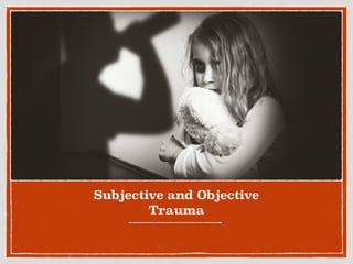 Subjective and Objective
Trauma
 