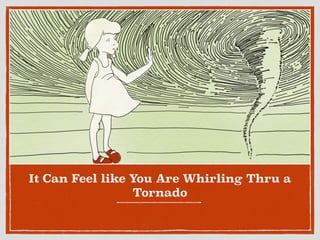 It Can Feel like You Are Whirling Thru a
Tornado
 